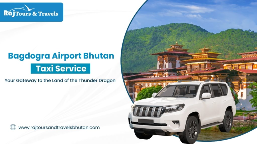 Bagdogra Airport Bhutan Taxi Service: Your Gateway to the Land of the Thunder Dragon