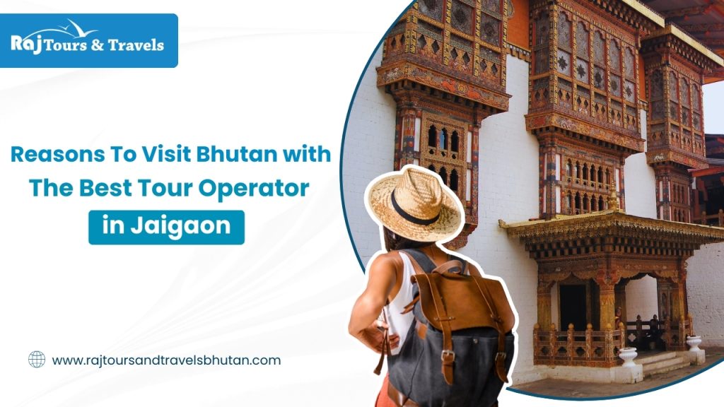 10 Reasons to Visit Bhutan with the Best Tour Operator in Jaigaon